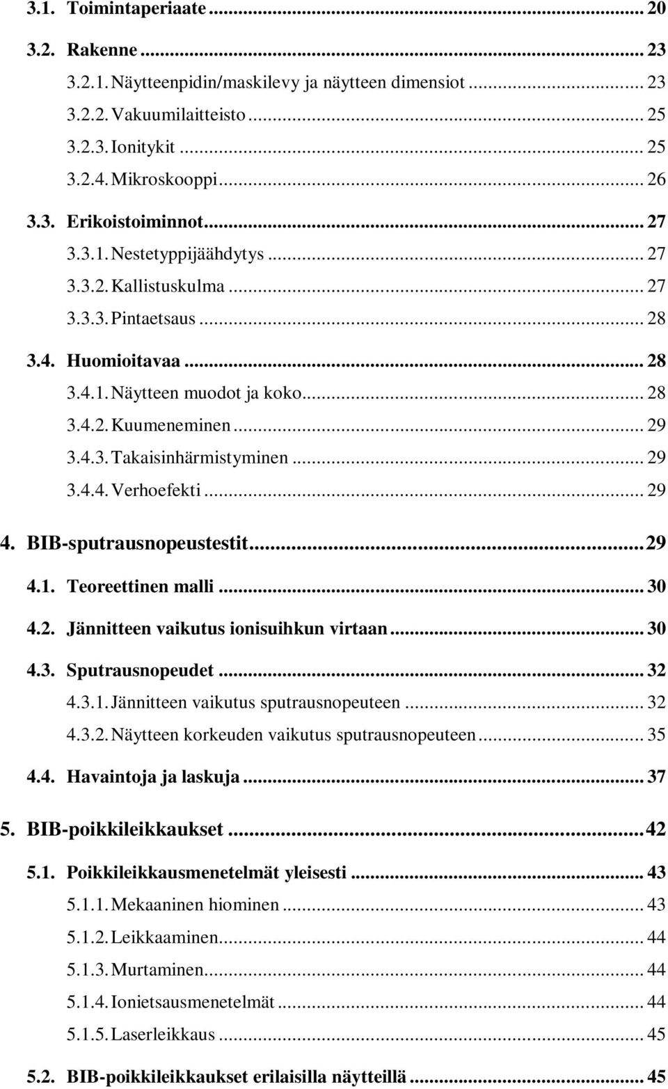 .. 29 3.4.4. Verhoefekti... 29 4. BIB-sputrausnopeustestit... 29 4.1. Teoreettinen malli... 30 4.2. Jännitteen vaikutus ionisuihkun virtaan... 30 4.3. Sputrausnopeudet... 32 4.3.1. Jännitteen vaikutus sputrausnopeuteen.