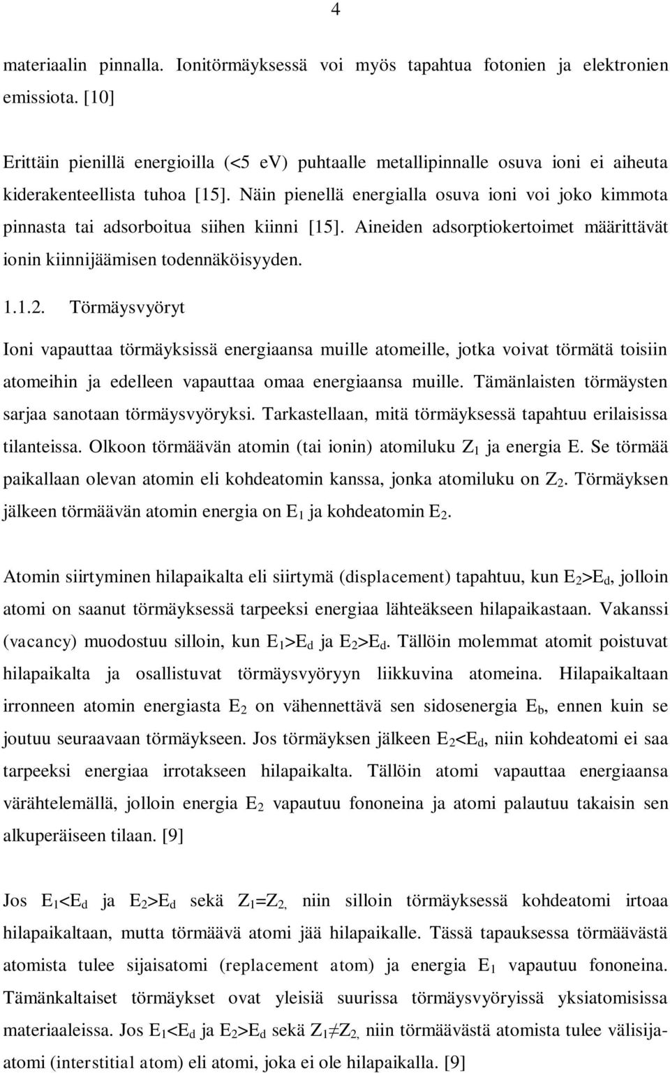 Näin pienellä energialla osuva ioni voi joko kimmota pinnasta tai adsorboitua siihen kiinni [15]. Aineiden adsorptiokertoimet määrittävät ionin kiinnijäämisen todennäköisyyden. 1.1.2.