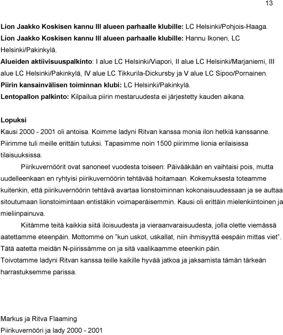 Piirin kansainvälisen toiminnan klubi: LC Helsinki/Pakinkylä. Lentopallon palkinto: Kilpailua piirin mestaruudesta ei järjestetty kauden aikana. Lopuksi Kausi 2000-2001 oli antoisa.