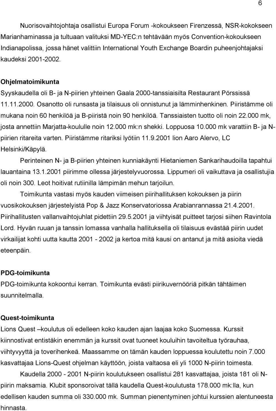 tanssiaisilta Restaurant Pörssissä 11.11.2000. Osanotto oli runsasta ja tilaisuus oli onnistunut ja lämminhenkinen. Piiristämme oli mukana noin 60 henkilöä ja B-piiristä noin 90 henkilöä.