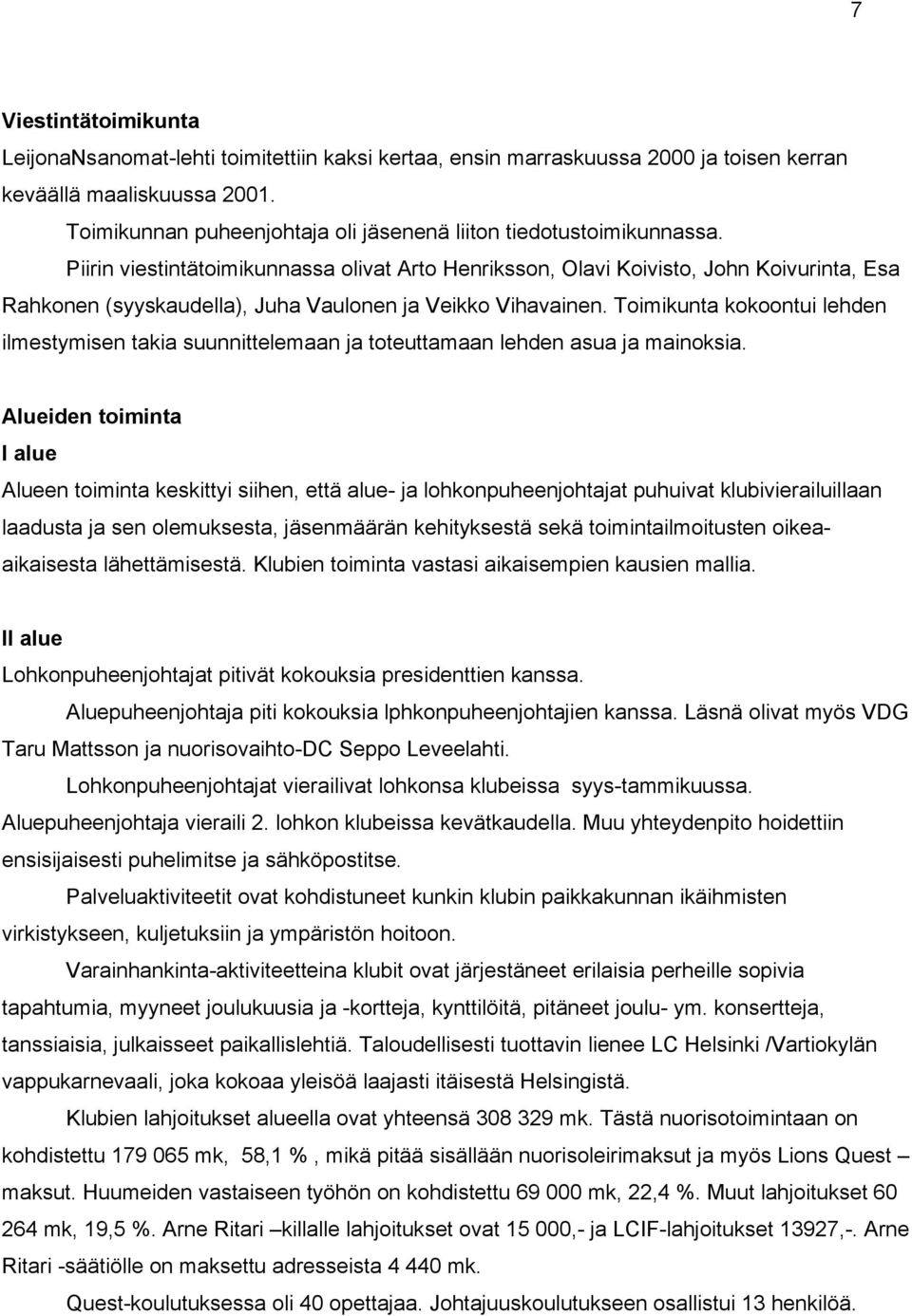 Piirin viestintätoimikunnassa olivat Arto Henriksson, Olavi Koivisto, John Koivurinta, Esa Rahkonen (syyskaudella), Juha Vaulonen ja Veikko Vihavainen.