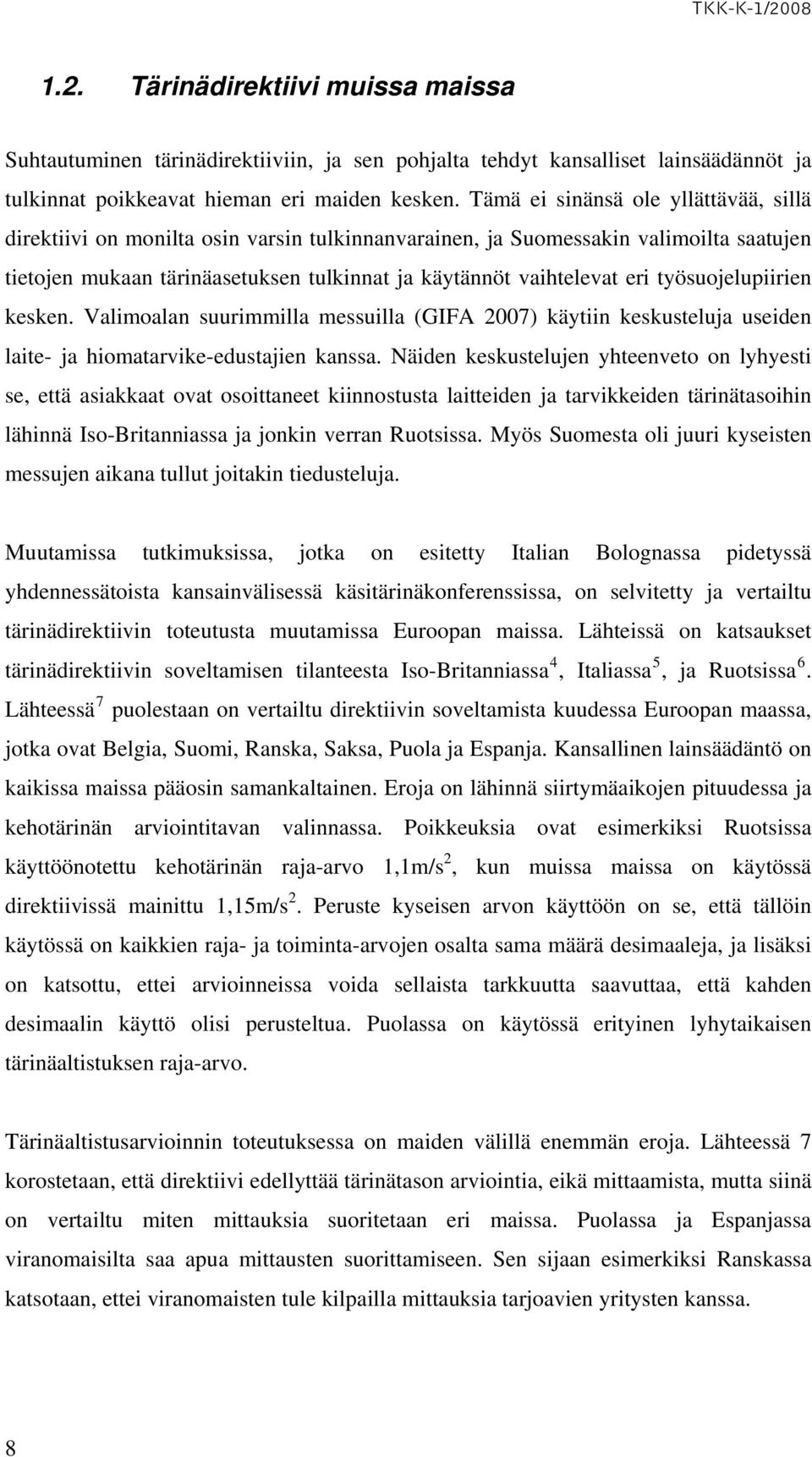 työsuojelupiirien kesken. Valimoalan suurimmilla messuilla (GIFA 2007) käytiin keskusteluja useiden laite- ja hiomatarvike-edustajien kanssa.