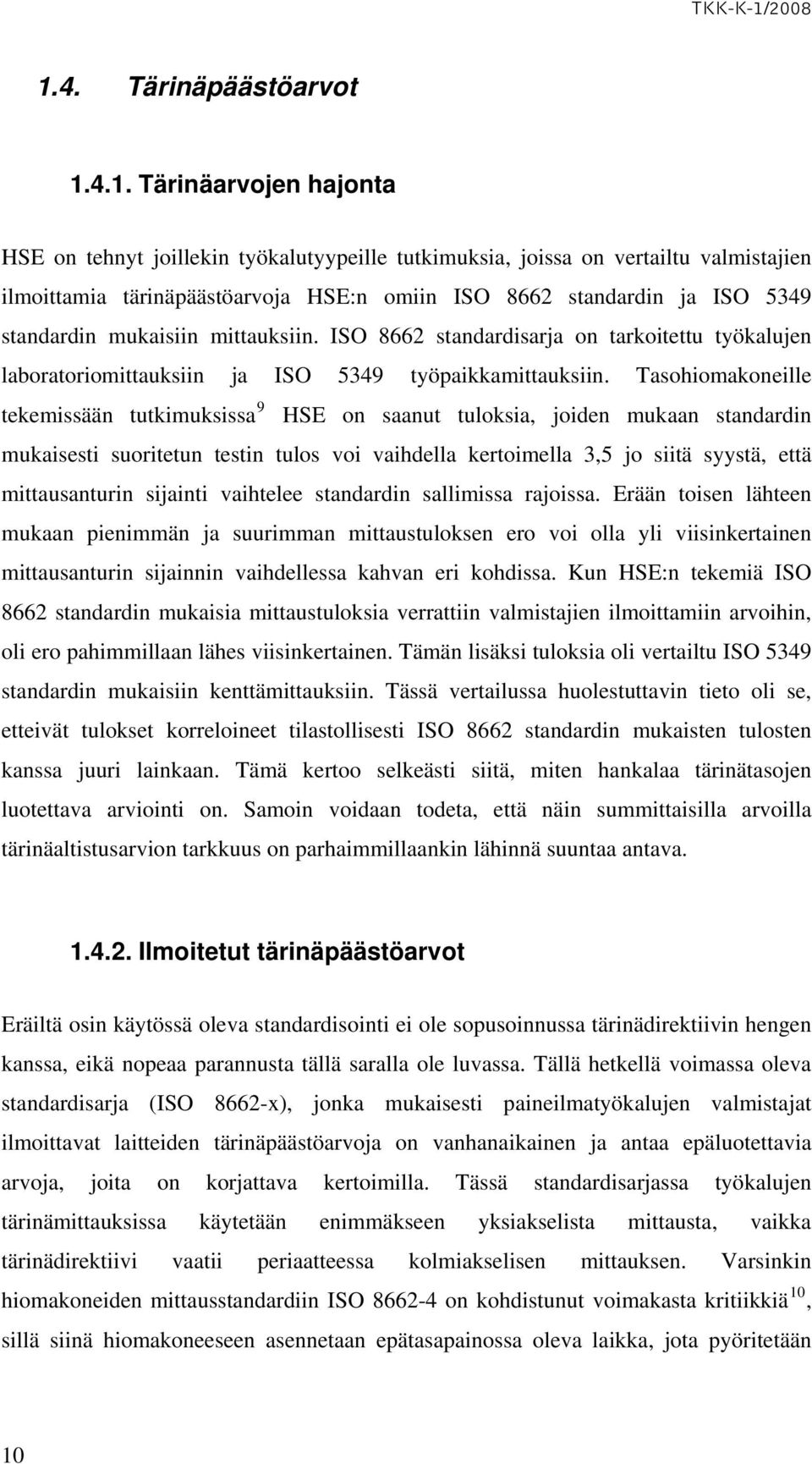 Tasohiomakoneille tekemissään tutkimuksissa 9 HSE on saanut tuloksia, joiden mukaan standardin mukaisesti suoritetun testin tulos voi vaihdella kertoimella 3,5 jo siitä syystä, että mittausanturin