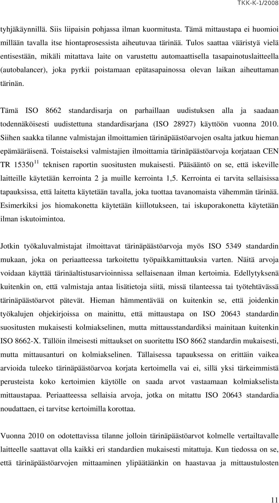 tärinän. Tämä ISO 8662 standardisarja on parhaillaan uudistuksen alla ja saadaan todennäköisesti uudistettuna standardisarjana (ISO 28927) käyttöön vuonna 20.