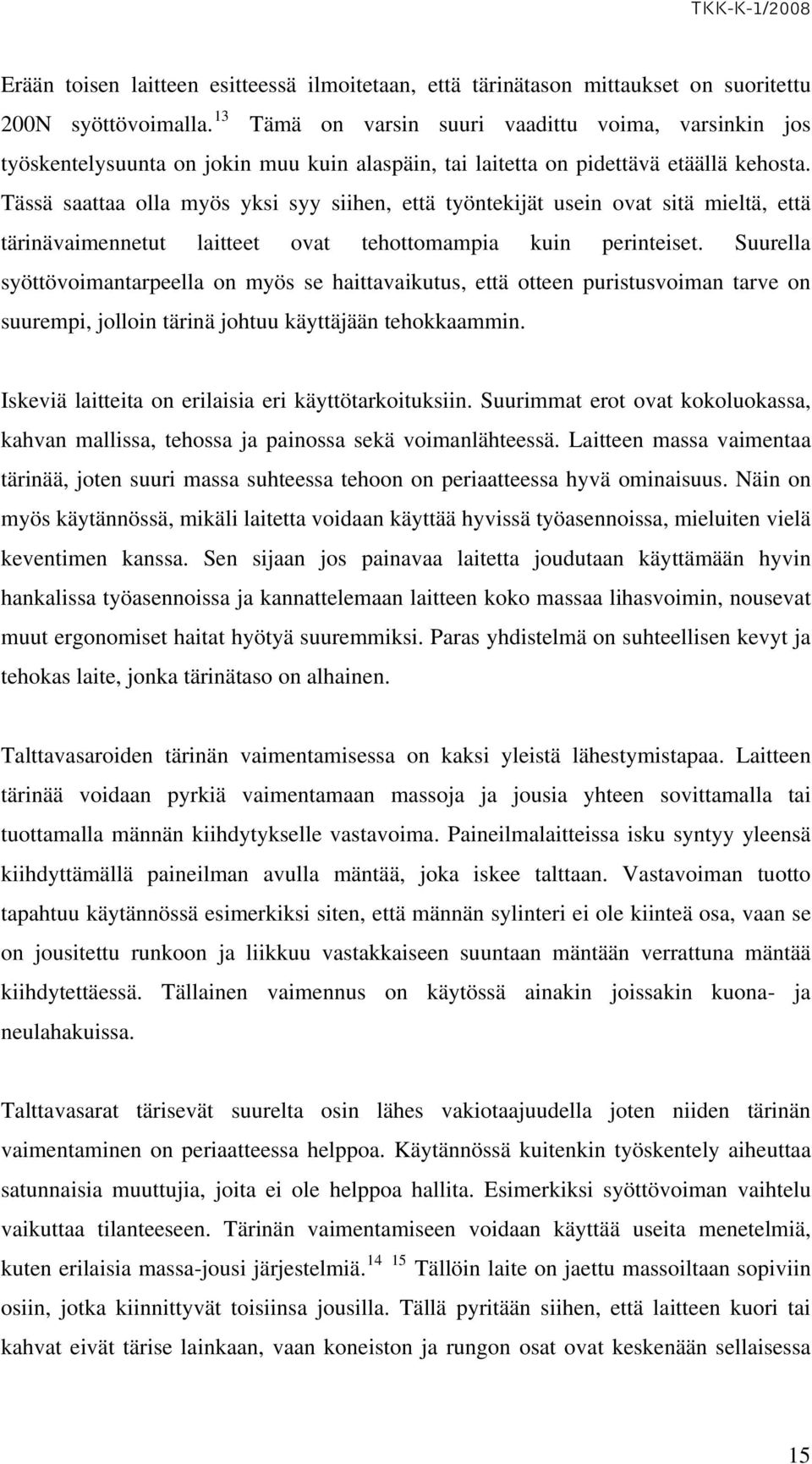 Tässä saattaa olla myös yksi syy siihen, että työntekijät usein ovat sitä mieltä, että tärinävaimennetut laitteet ovat tehottomampia kuin perinteiset.