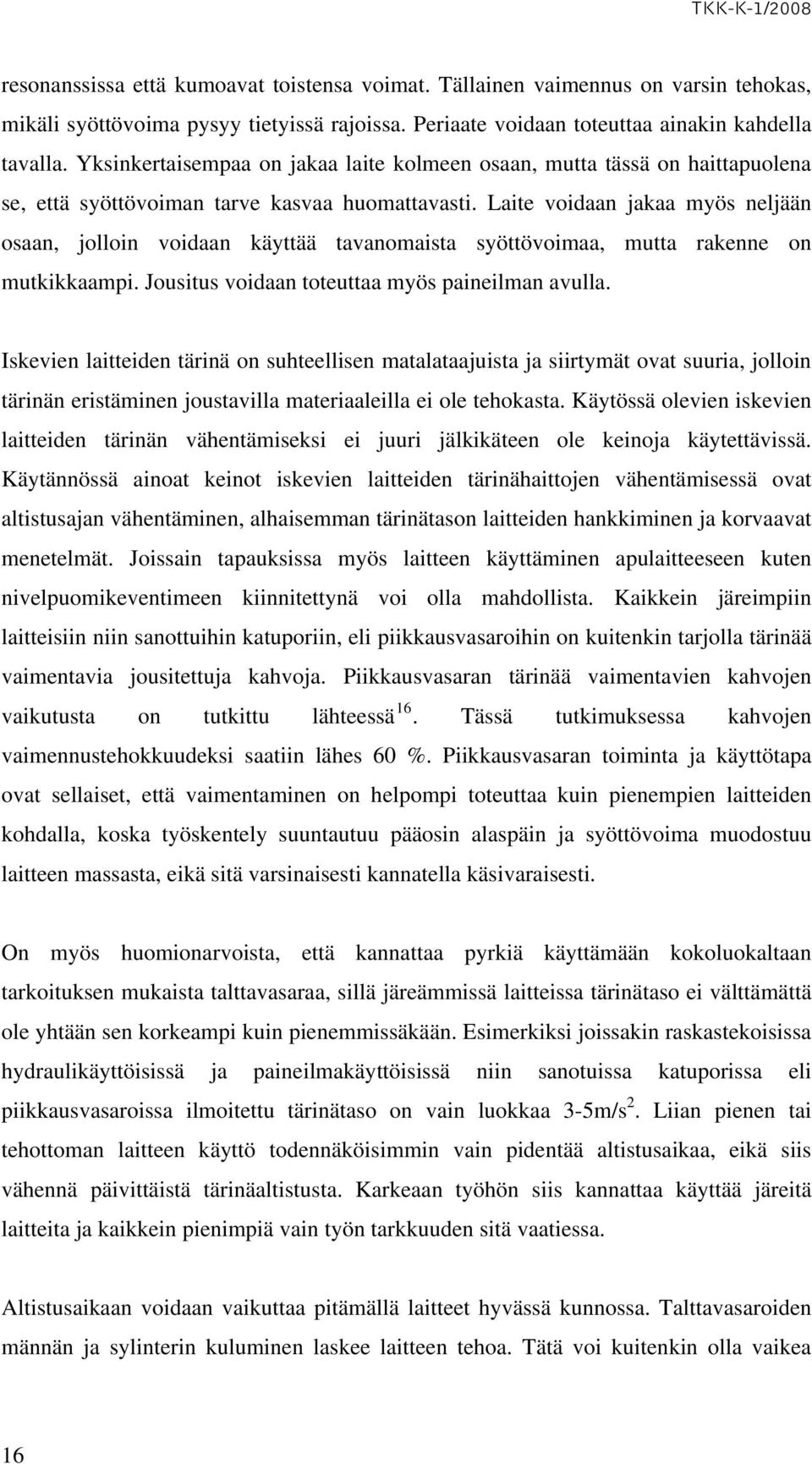 Laite voidaan jakaa myös neljään osaan, jolloin voidaan käyttää tavanomaista syöttövoimaa, mutta rakenne on mutkikkaampi. Jousitus voidaan toteuttaa myös paineilman avulla.