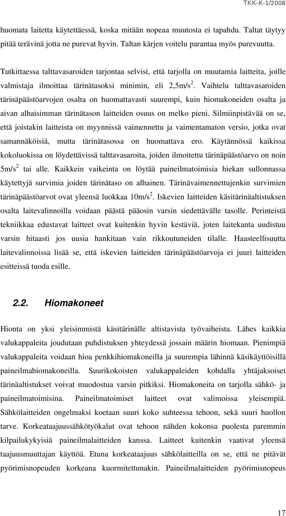 Vaihtelu talttavasaroiden tärinäpäästöarvojen osalta on huomattavasti suurempi, kuin hiomakoneiden osalta ja aivan alhaisimman tärinätason laitteiden osuus on melko pieni.