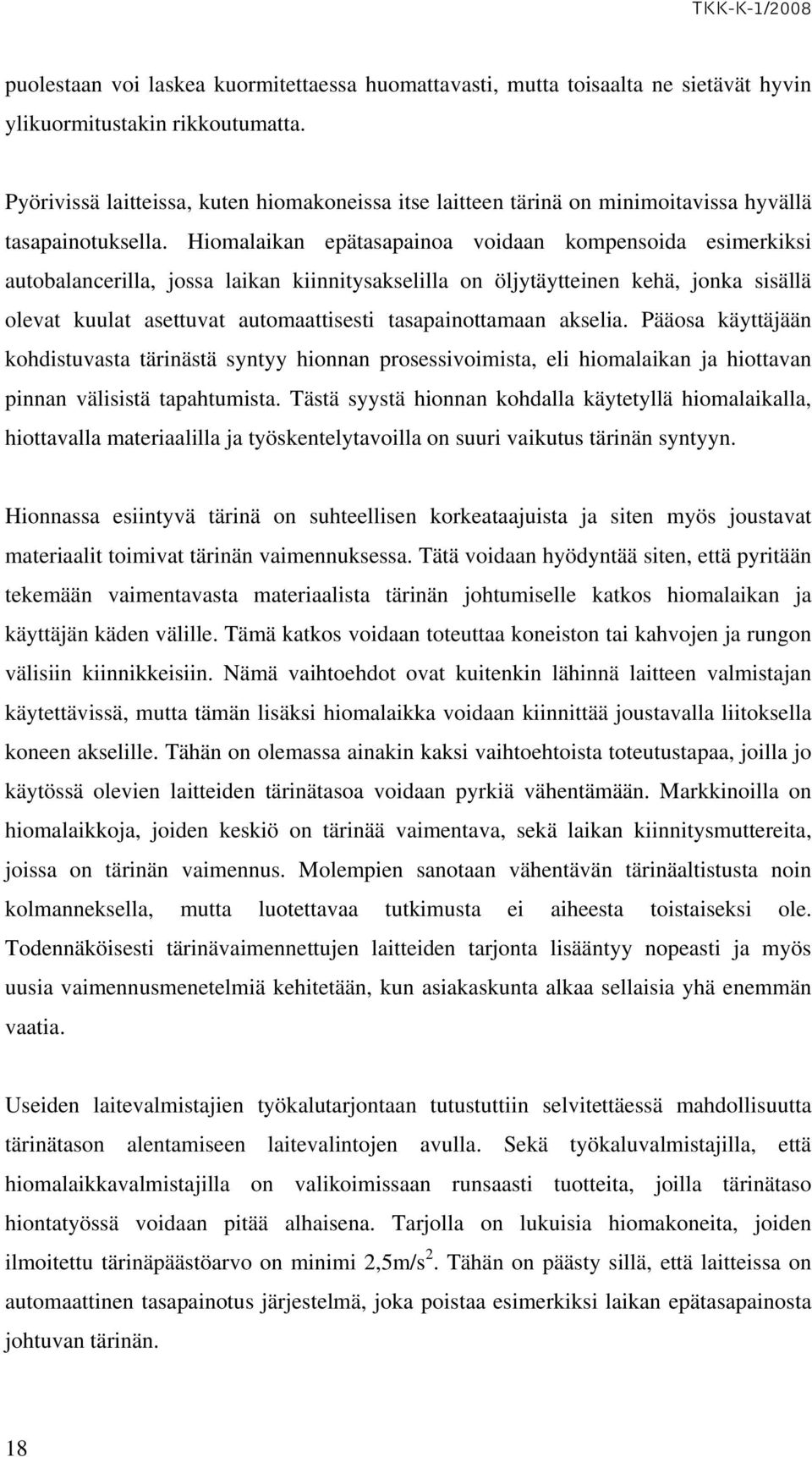 Hiomalaikan epätasapainoa voidaan kompensoida esimerkiksi autobalancerilla, jossa laikan kiinnitysakselilla on öljytäytteinen kehä, jonka sisällä olevat kuulat asettuvat automaattisesti