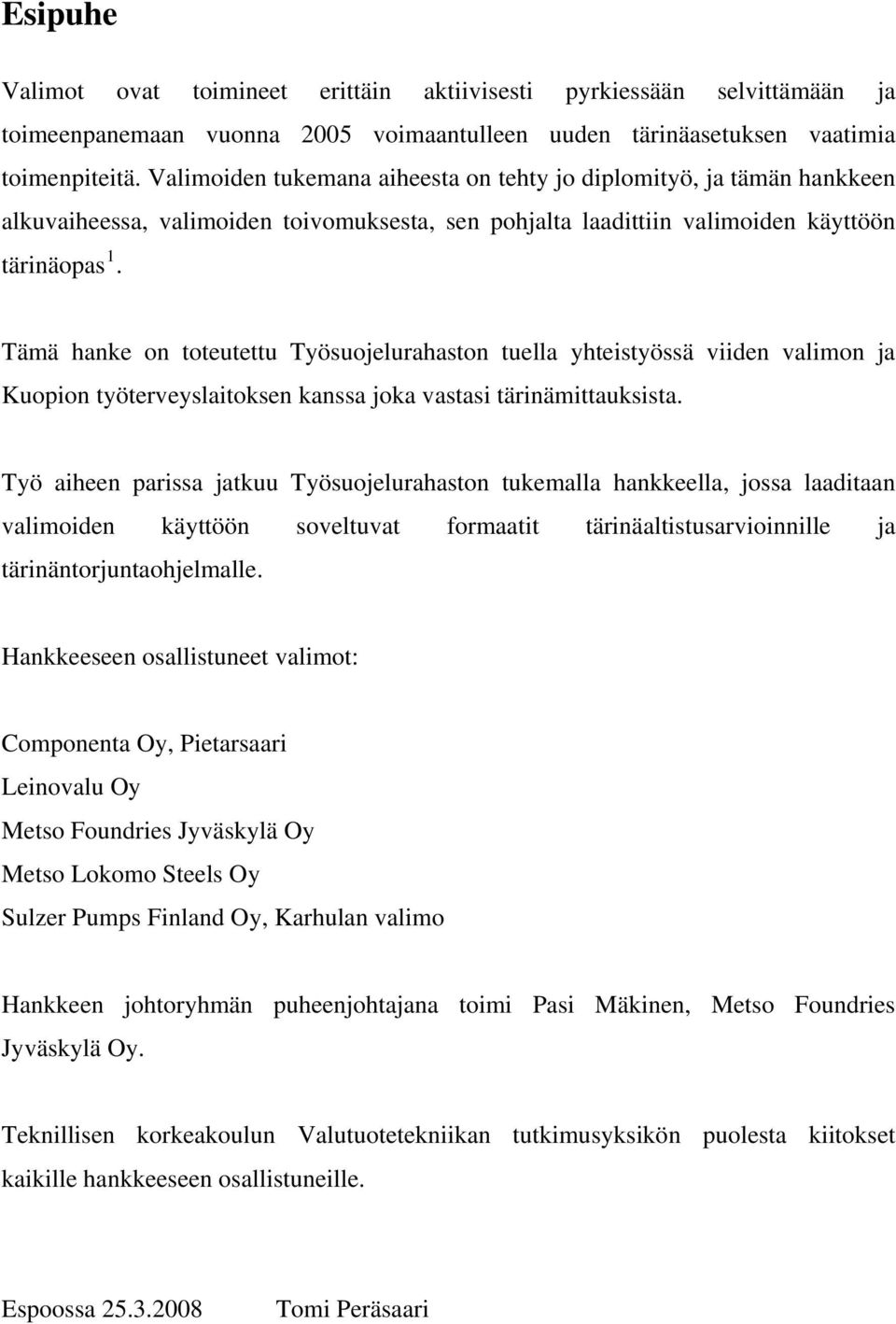 Tämä hanke on toteutettu Työsuojelurahaston tuella yhteistyössä viiden valimon ja Kuopion työterveyslaitoksen kanssa joka vastasi tärinämittauksista.