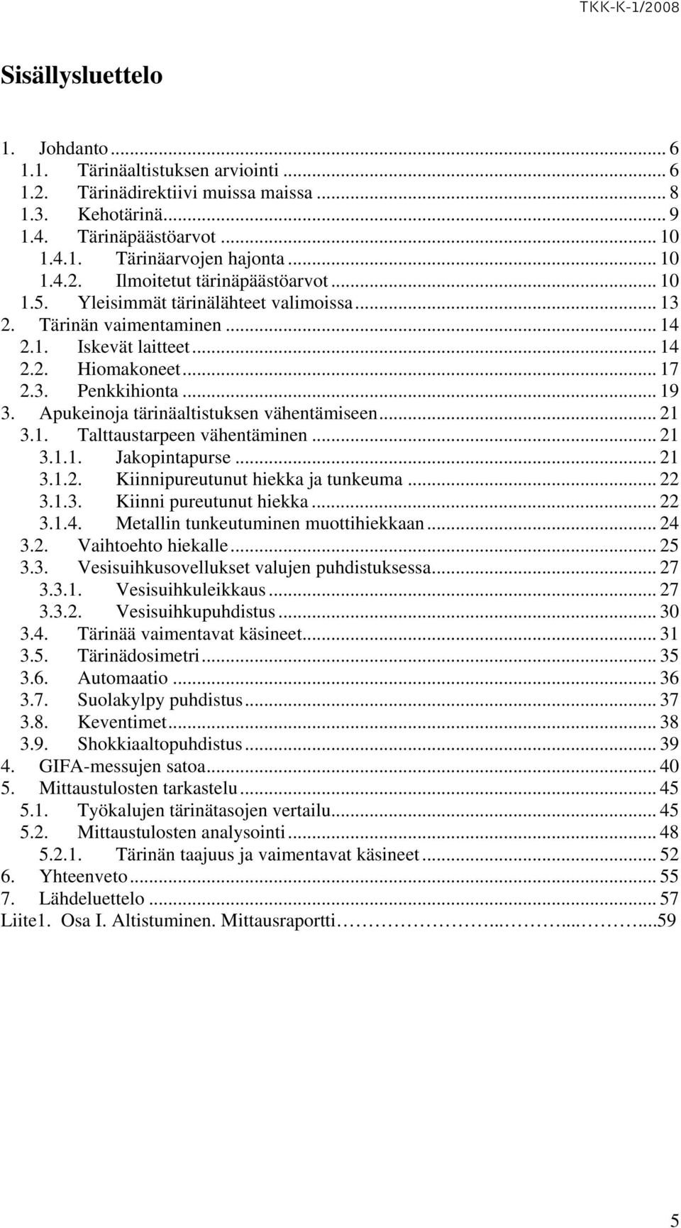 Apukeinoja tärinäaltistuksen vähentämiseen... 21 3.1. Talttaustarpeen vähentäminen... 21 3.1.1. Jakopintapurse... 21 3.1.2. Kiinnipureutunut hiekka ja tunkeuma... 22 3.1.3. Kiinni pureutunut hiekka.