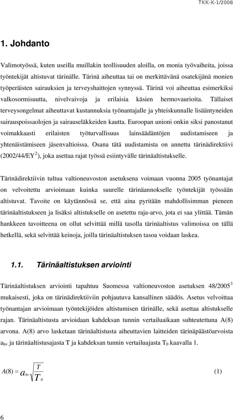 Tärinä voi aiheuttaa esimerkiksi valkosormisuutta, nivelvaivoja ja erilaisia käsien hermovaurioita.