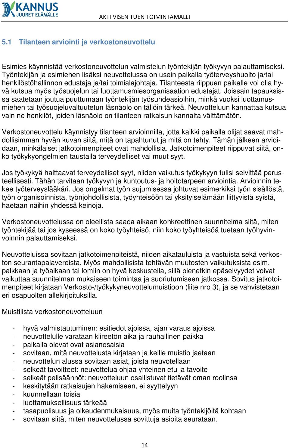 Tilanteesta riippuen paikalle voi olla hyvä kutsua myös työsuojelun tai luottamusmiesorganisaation edustajat.