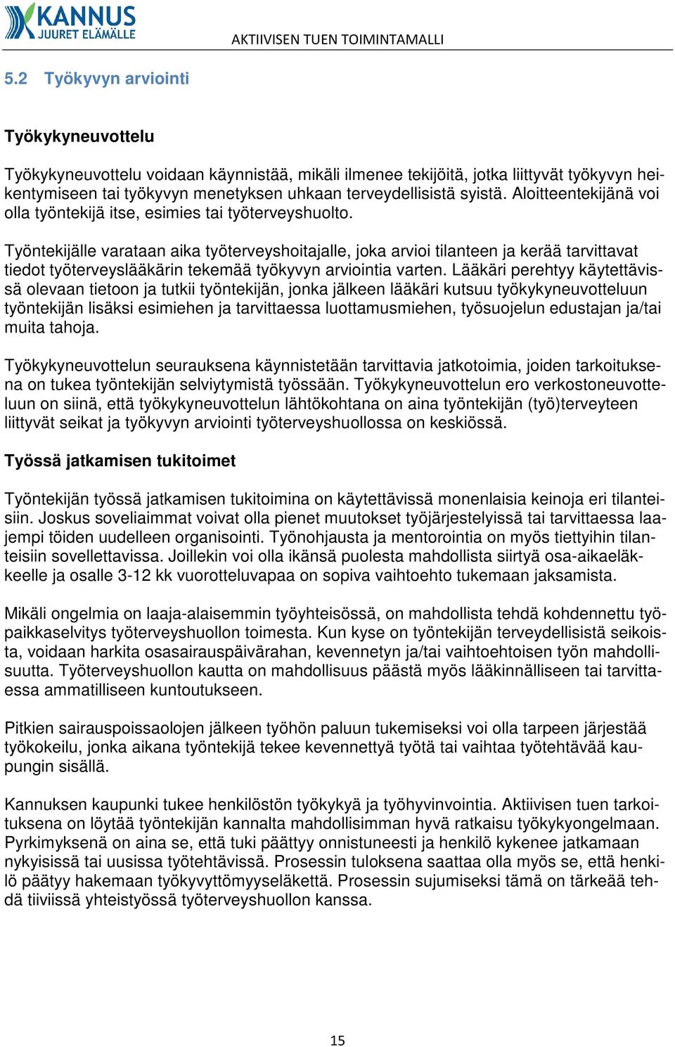Työntekijälle varataan aika työterveyshoitajalle, joka arvioi tilanteen ja kerää tarvittavat tiedot työterveyslääkärin tekemää työkyvyn arviointia varten.