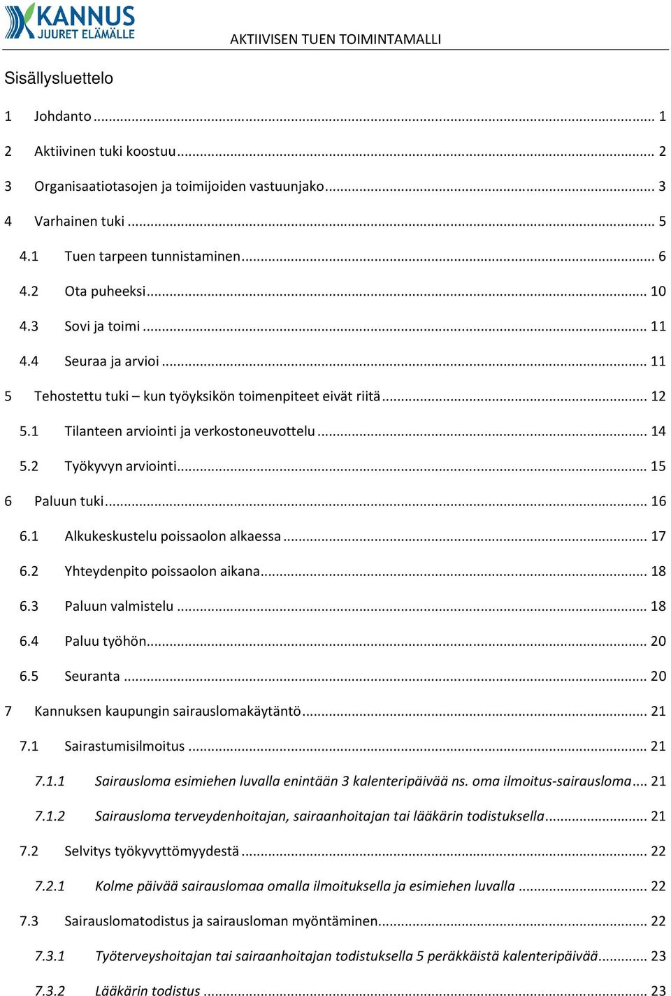 .. 15 6 Paluun tuki... 16 6.1 Alkukeskustelu poissaolon alkaessa... 17 6.2 Yhteydenpito poissaolon aikana... 18 6.3 Paluun valmistelu... 18 6.4 Paluu työhön... 20 6.5 Seuranta.