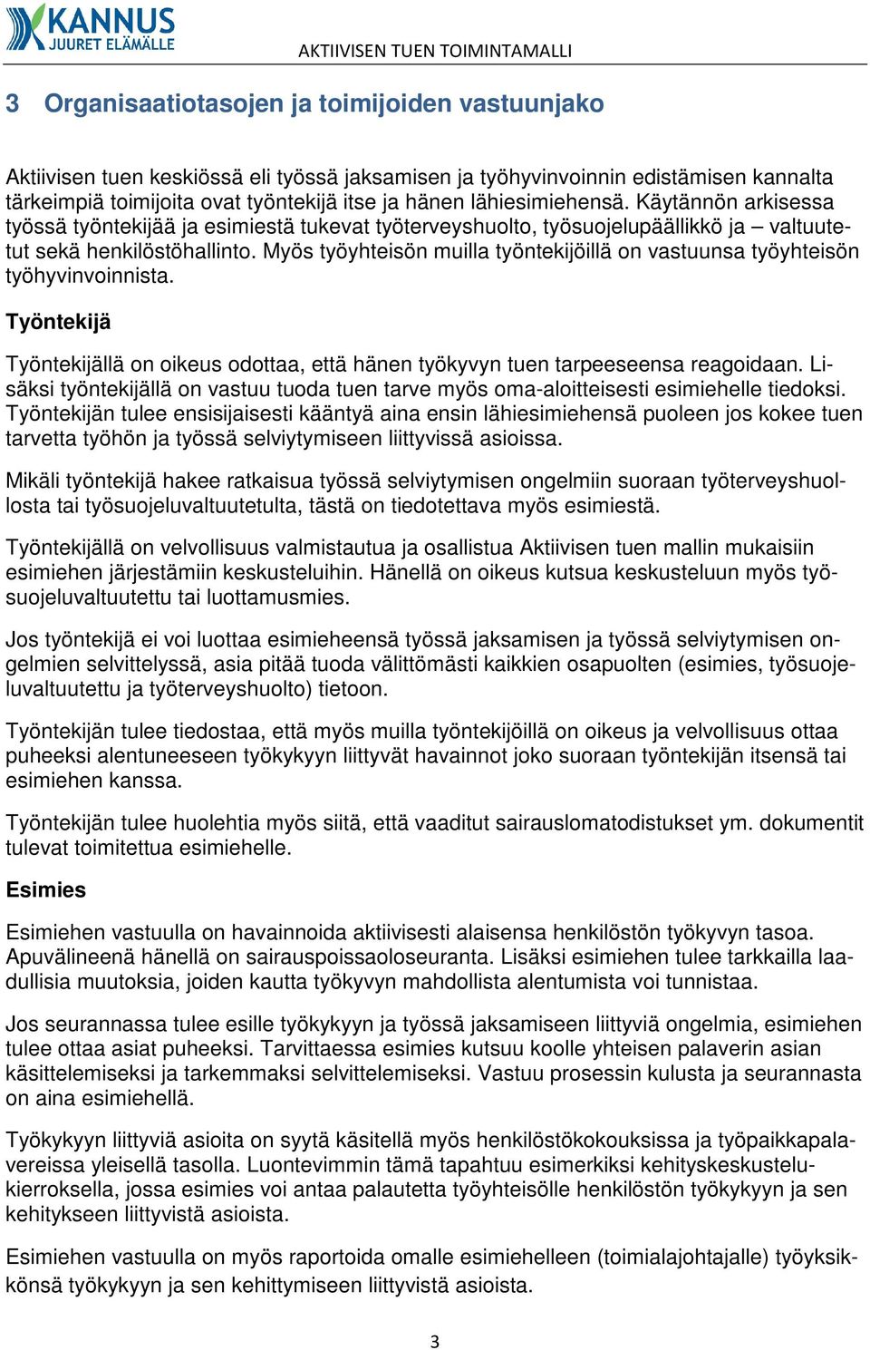 Myös työyhteisön muilla työntekijöillä on vastuunsa työyhteisön työhyvinvoinnista. Työntekijä Työntekijällä on oikeus odottaa, että hänen työkyvyn tuen tarpeeseensa reagoidaan.