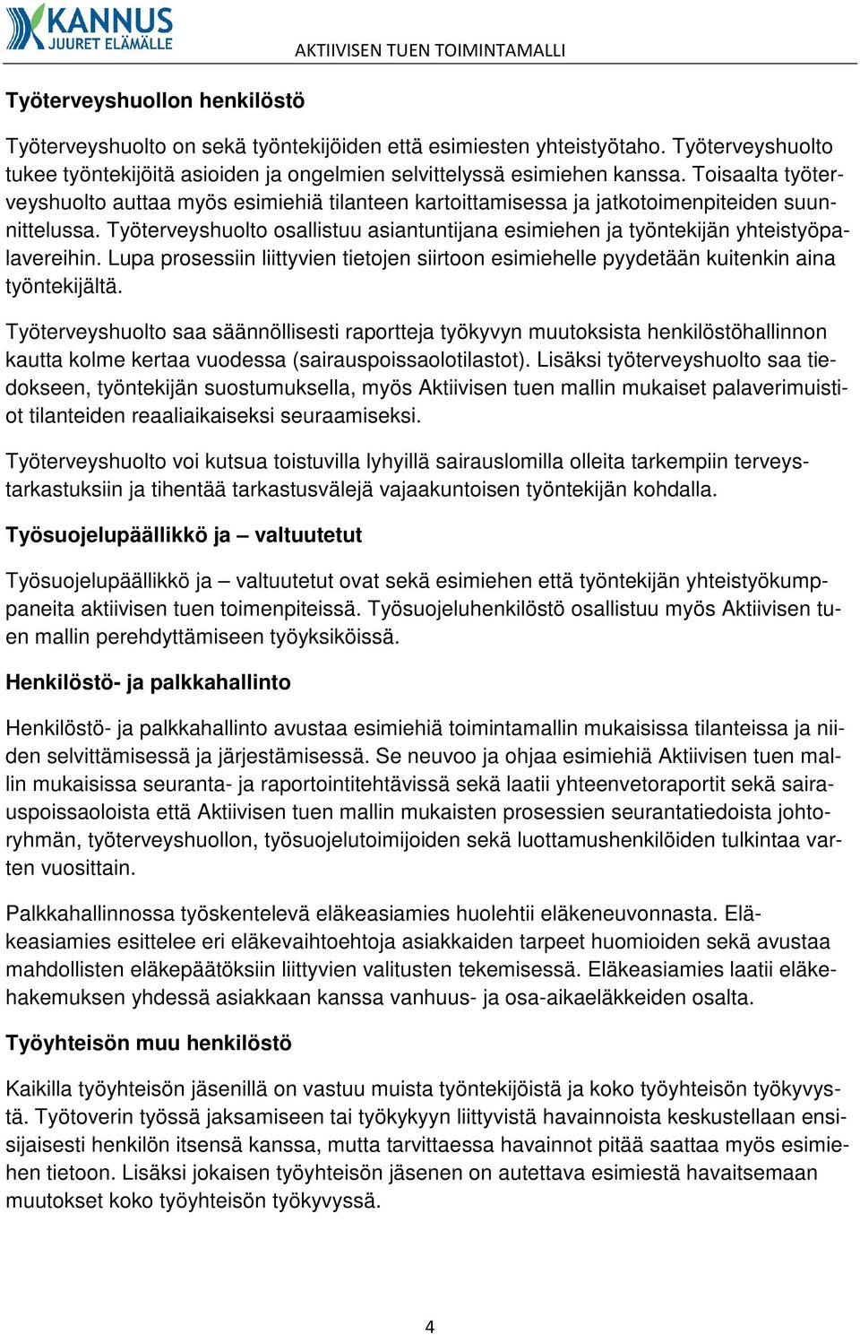 Toisaalta työterveyshuolto auttaa myös esimiehiä tilanteen kartoittamisessa ja jatkotoimenpiteiden suunnittelussa.