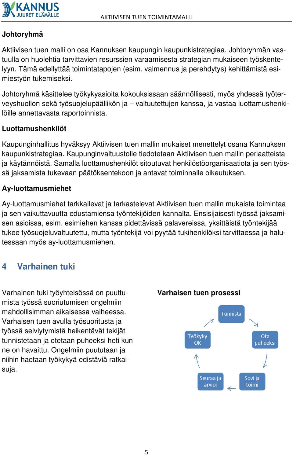 Johtoryhmä käsittelee työkykyasioita kokouksissaan säännöllisesti, myös yhdessä työterveyshuollon sekä työsuojelupäällikön ja valtuutettujen kanssa, ja vastaa luottamushenkilöille annettavasta