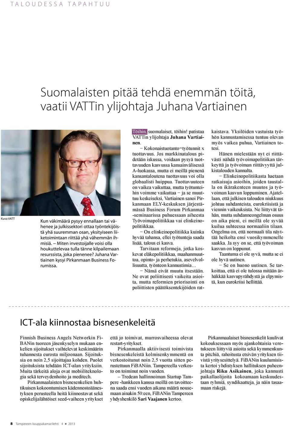 Juhana Vartiainen kysyi Pirkanmaan Business Forumissa. Töihin, suomalaiset, töihin! patistaa VATTin ylijohtaja Juhana Vartiainen. Kokonaistuotanto=työtunnit x tuottavuus.