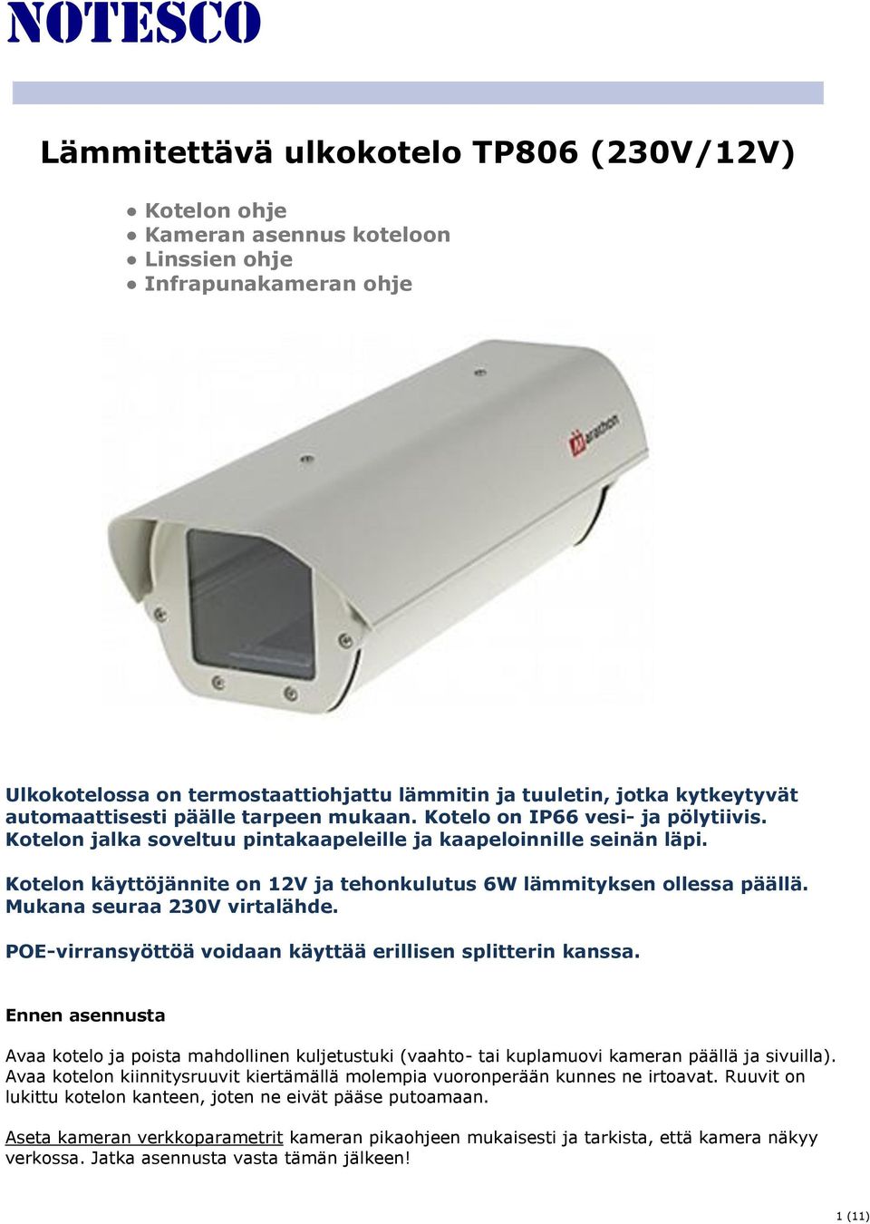 Kotelon käyttöjännite on 12V ja tehonkulutus 6W lämmityksen ollessa päällä. Mukana seuraa 230V virtalähde. POE-virransyöttöä voidaan käyttää erillisen splitterin kanssa.