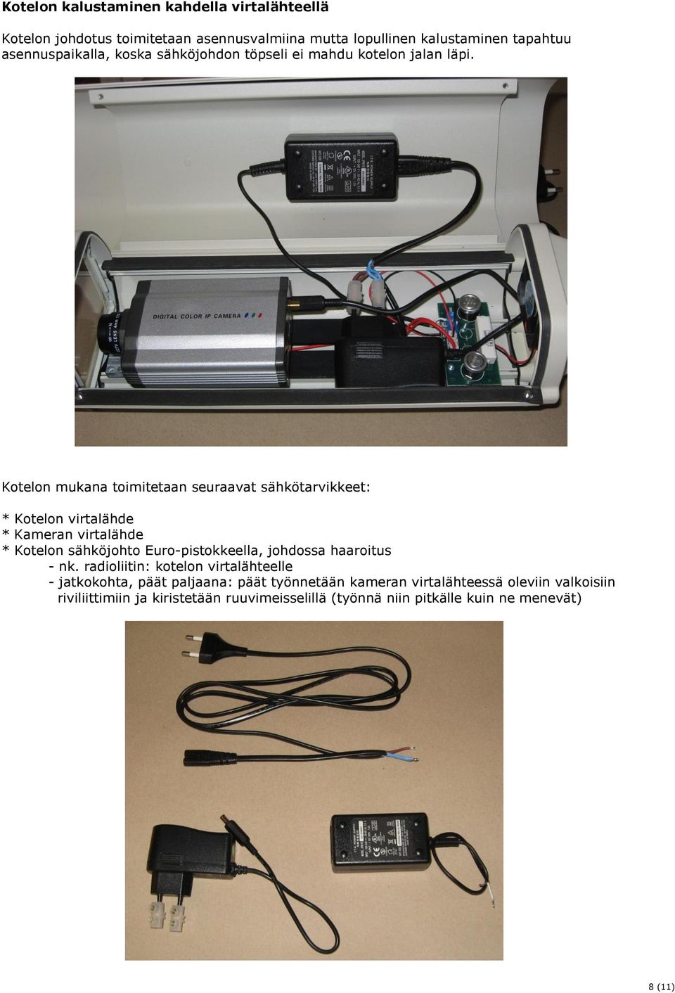Kotelon mukana toimitetaan seuraavat sähkötarvikkeet: * Kotelon virtalähde * Kameran virtalähde * Kotelon sähköjohto Euro-pistokkeella, johdossa