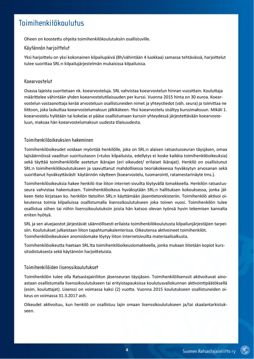 Koearvostelut Osassa lajeista suoritetaan nk. koearvosteluja. SRL vahvistaa koearvostelun hinnan vuosittain. Kouluttaja määrittelee vähintään yhden koearvostelutilaisuuden per kurssi.