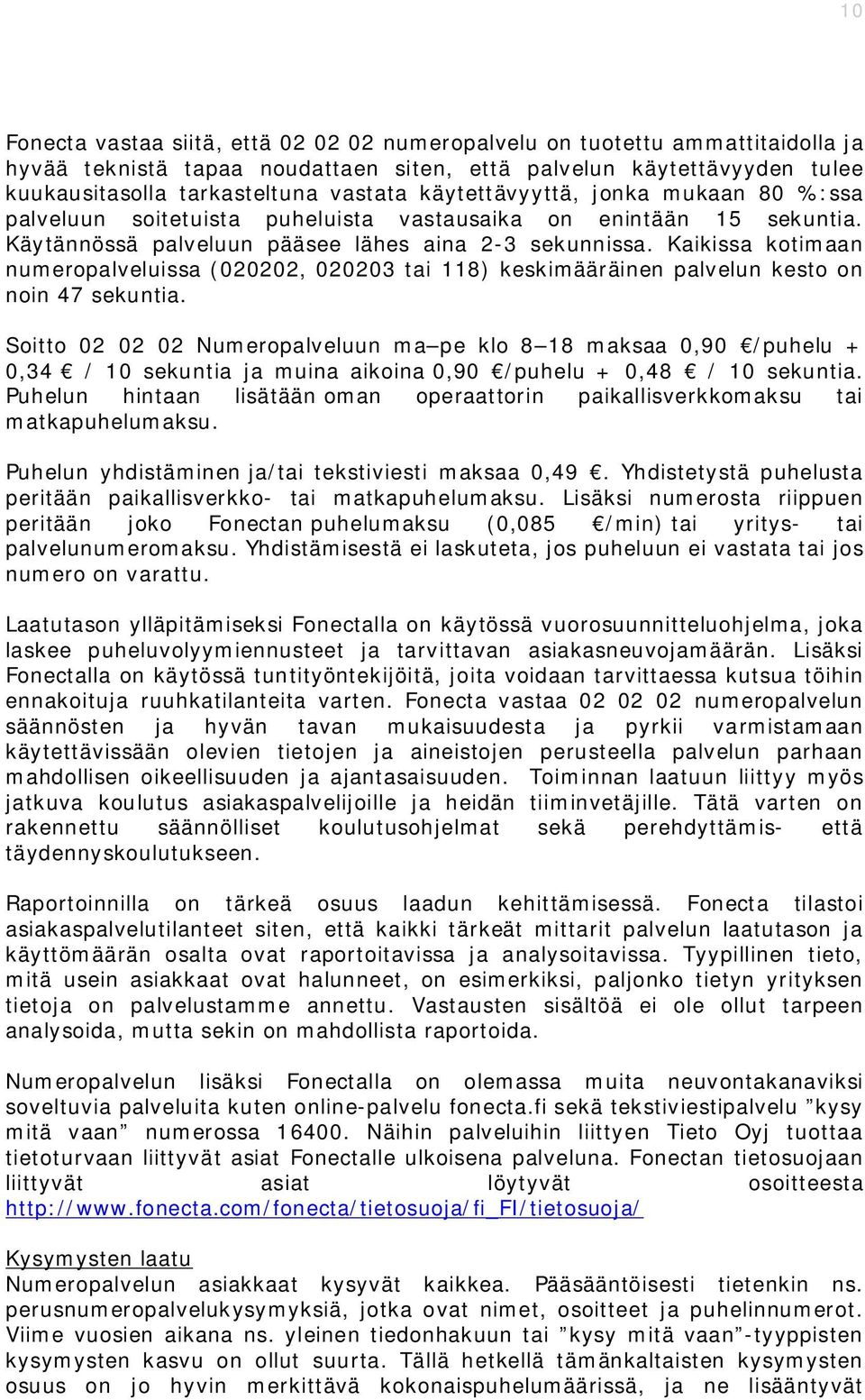 Kaikissa kotimaan numeropalveluissa (020202, 020203 tai 118) keskimääräinen palvelun kesto on noin 47 sekuntia.