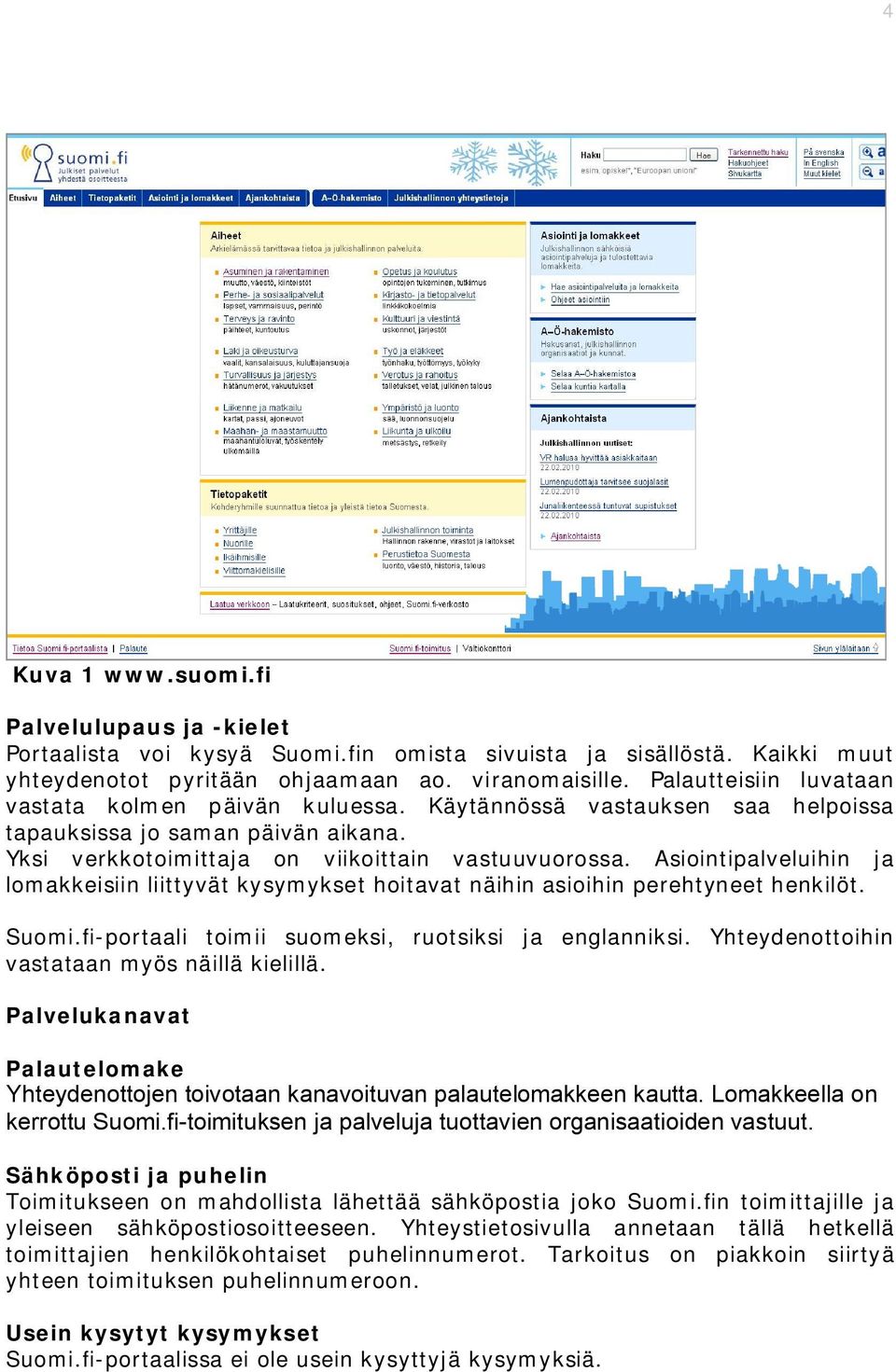 Asiointipalveluihin ja lomakkeisiin liittyvät kysymykset hoitavat näihin asioihin perehtyneet henkilöt. Suomi.fi-portaali toimii suomeksi, ruotsiksi ja englanniksi.