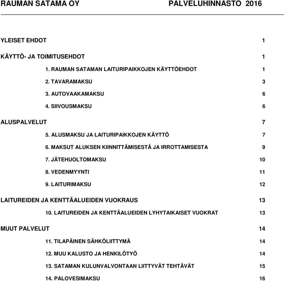 JÄTEHUOLTOMAKSU 10 8. VEDENMYYNTI 11 9. LAITURIMAKSU 12 LAITUREIDEN JA KENTTÄALUEIDEN VUOKRAUS 13 10.