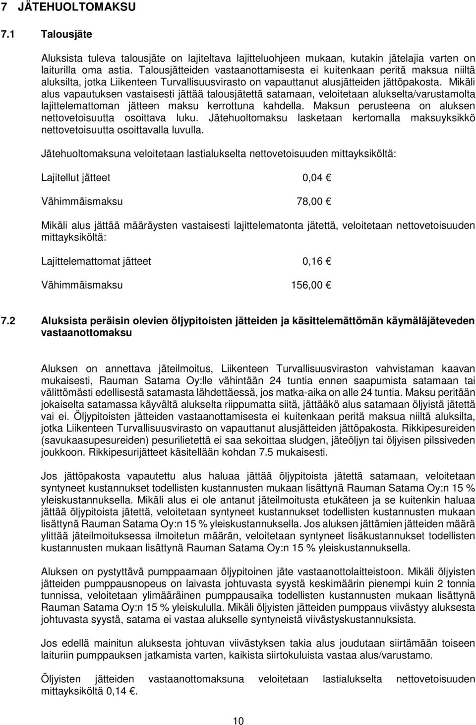 Mikäli alus vapautuksen vastaisesti jättää talousjätettä satamaan, veloitetaan alukselta/varustamolta lajittelemattoman jätteen maksu kerrottuna kahdella.