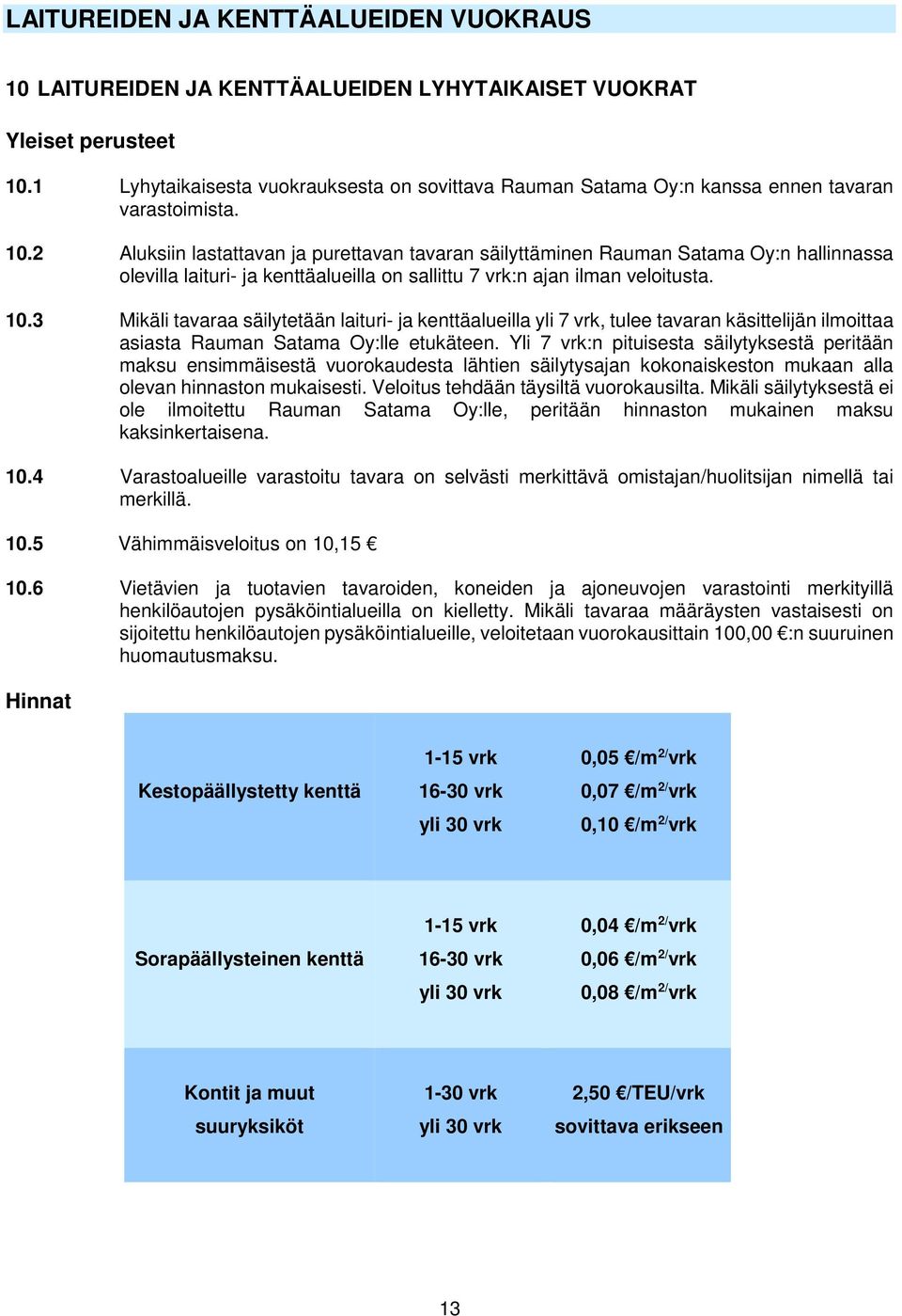 2 Aluksiin lastattavan ja purettavan tavaran säilyttäminen Rauman Satama Oy:n hallinnassa olevilla laituri- ja kenttäalueilla on sallittu 7 vrk:n ajan ilman veloitusta. 10.