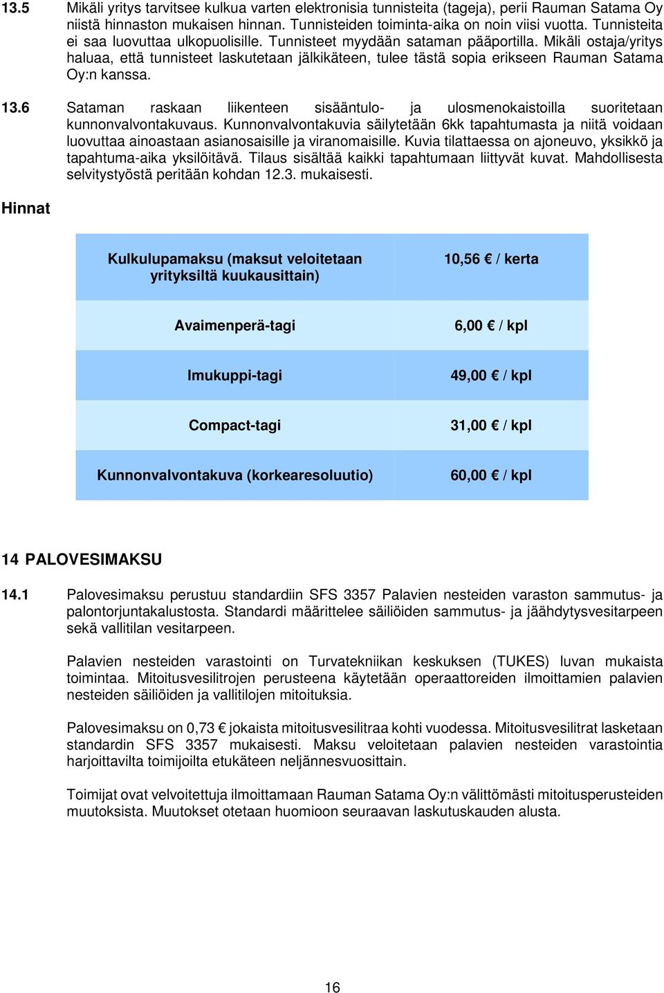 Mikäli ostaja/yritys haluaa, että tunnisteet laskutetaan jälkikäteen, tulee tästä sopia erikseen Rauman Satama Oy:n kanssa. 13.