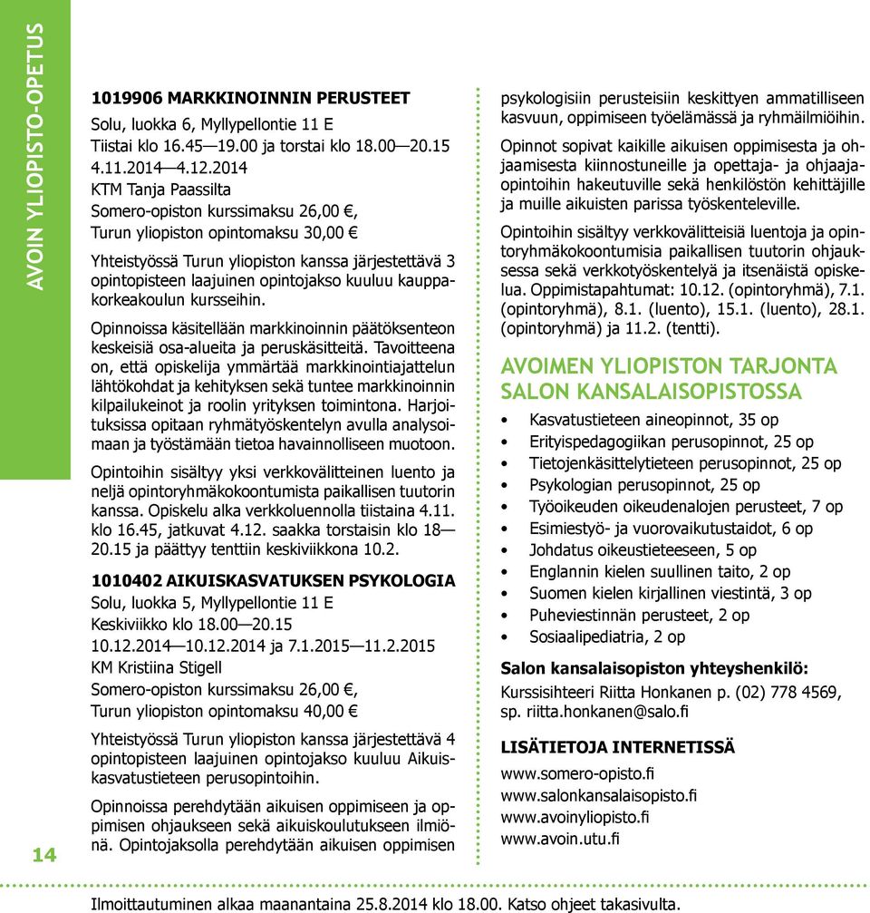 kauppakorkeakoulun kursseihin. Opinnoissa käsitellään markkinoinnin päätöksenteon keskeisiä osa-alueita ja peruskäsitteitä.