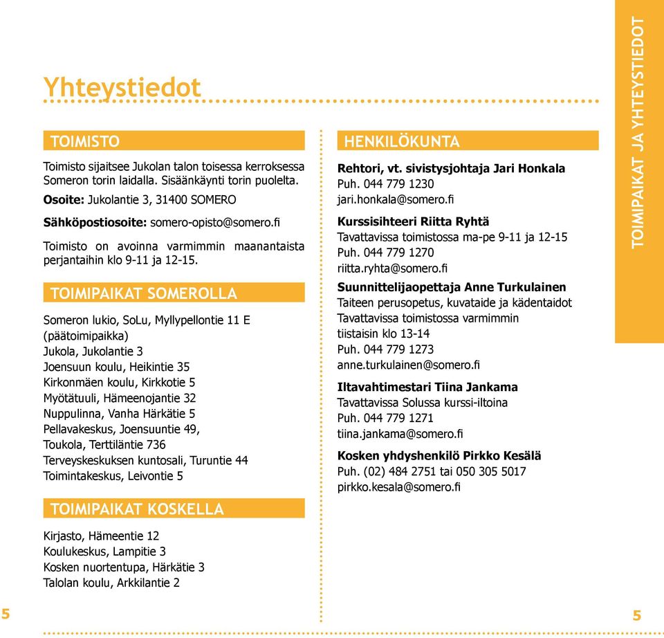 Toimipaikat Somerolla Someron lukio, SoLu, Myllypellontie 11 E (päätoimipaikka) Jukola, Jukolantie 3 Joensuun koulu, Heikintie 35 Kirkonmäen koulu, Kirkkotie 5 Myötätuuli, Hämeenojantie 32