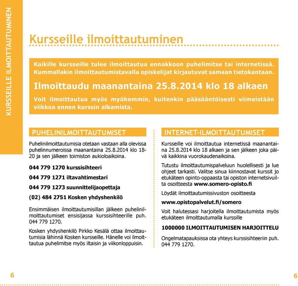 2014 klo 18 alkaen Voit ilmoittautua myös myöhemmin, kuitenkin pääsääntöisesti viimeistään viikkoa ennen kurssin alkamista.