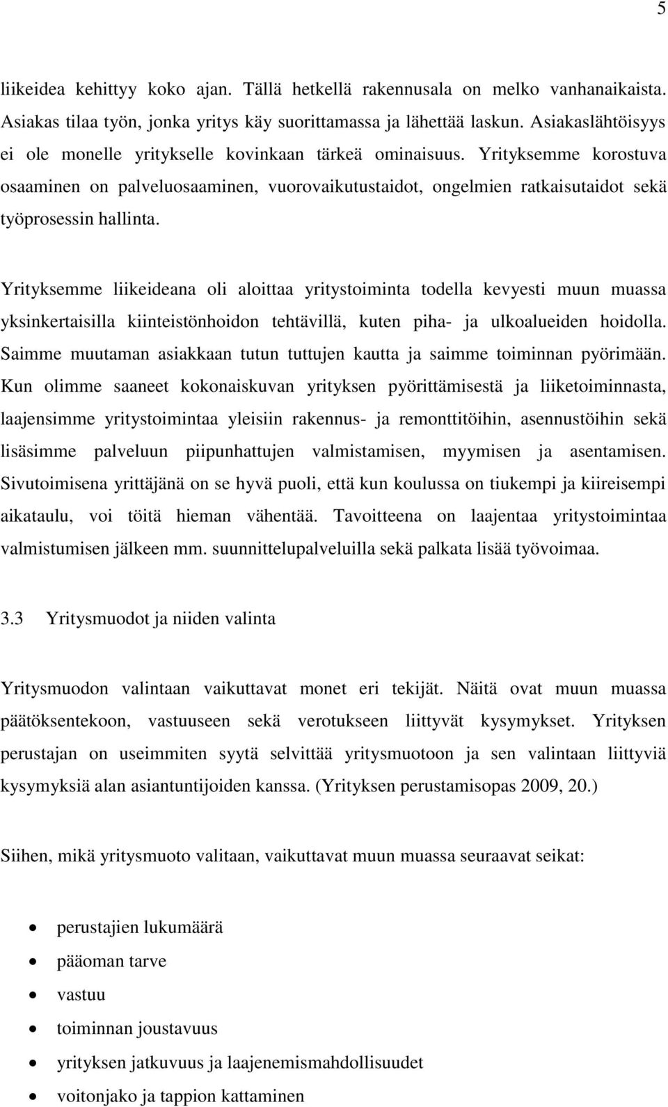 Yrityksemme liikeideana oli aloittaa yritystoiminta todella kevyesti muun muassa yksinkertaisilla kiinteistönhoidon tehtävillä, kuten piha- ja ulkoalueiden hoidolla.