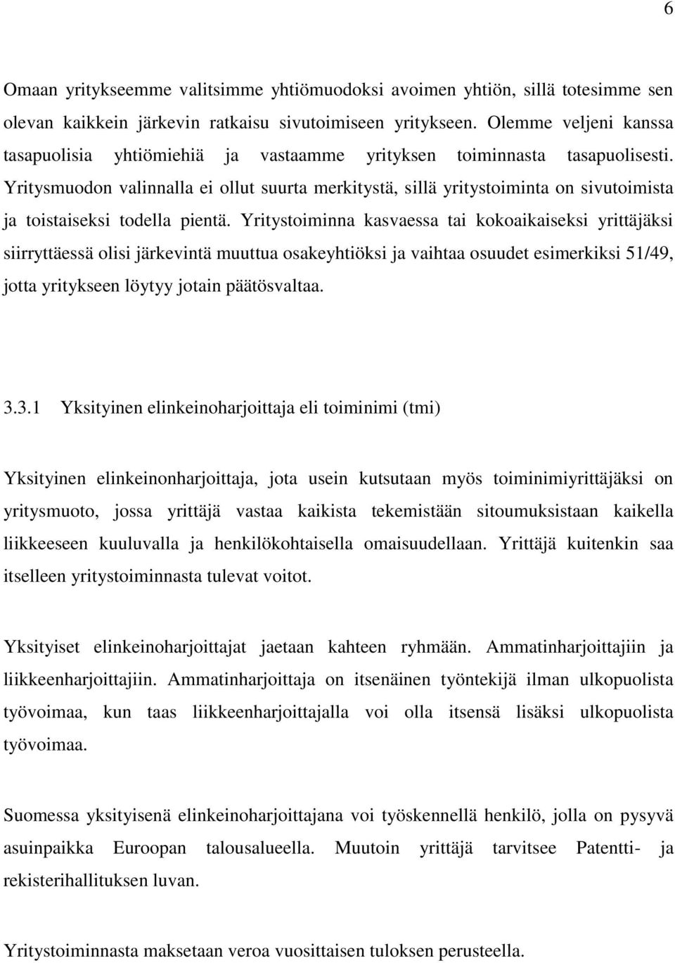 Yritysmuodon valinnalla ei ollut suurta merkitystä, sillä yritystoiminta on sivutoimista ja toistaiseksi todella pientä.