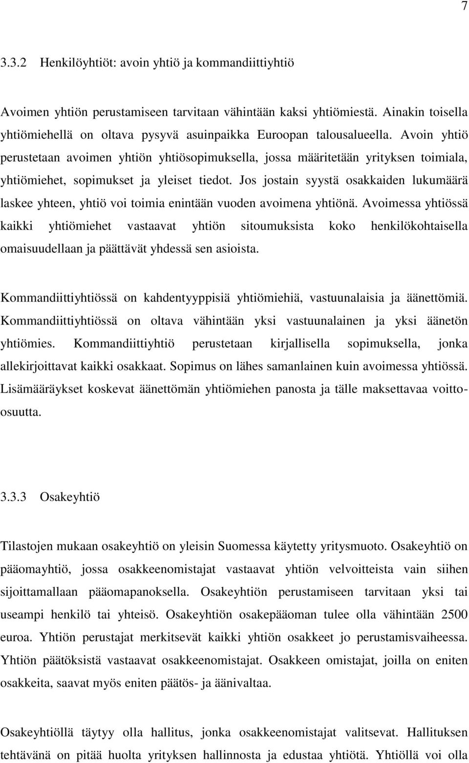 Avoin yhtiö perustetaan avoimen yhtiön yhtiösopimuksella, jossa määritetään yrityksen toimiala, yhtiömiehet, sopimukset ja yleiset tiedot.