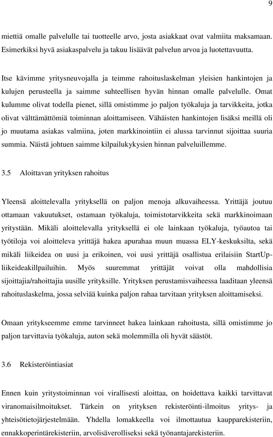 Omat kulumme olivat todella pienet, sillä omistimme jo paljon työkaluja ja tarvikkeita, jotka olivat välttämättömiä toiminnan aloittamiseen.