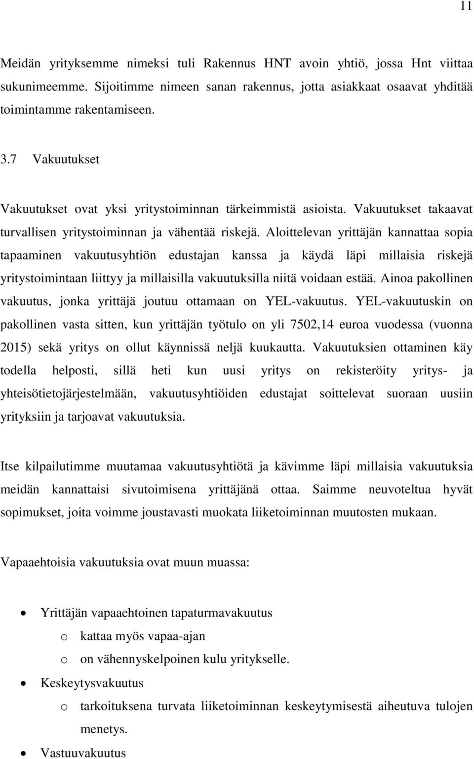 Aloittelevan yrittäjän kannattaa sopia tapaaminen vakuutusyhtiön edustajan kanssa ja käydä läpi millaisia riskejä yritystoimintaan liittyy ja millaisilla vakuutuksilla niitä voidaan estää.