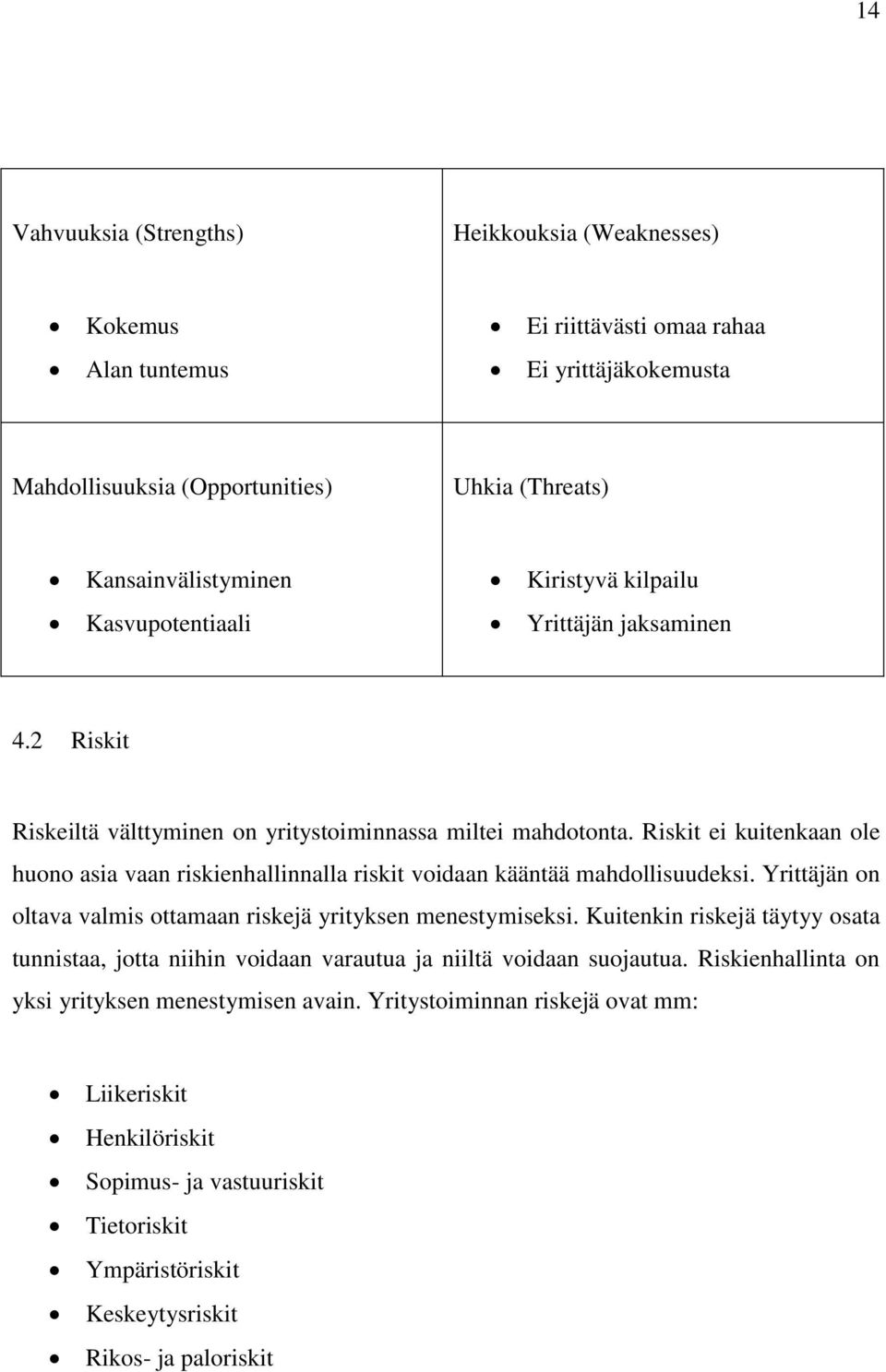 Riskit ei kuitenkaan ole huono asia vaan riskienhallinnalla riskit voidaan kääntää mahdollisuudeksi. Yrittäjän on oltava valmis ottamaan riskejä yrityksen menestymiseksi.