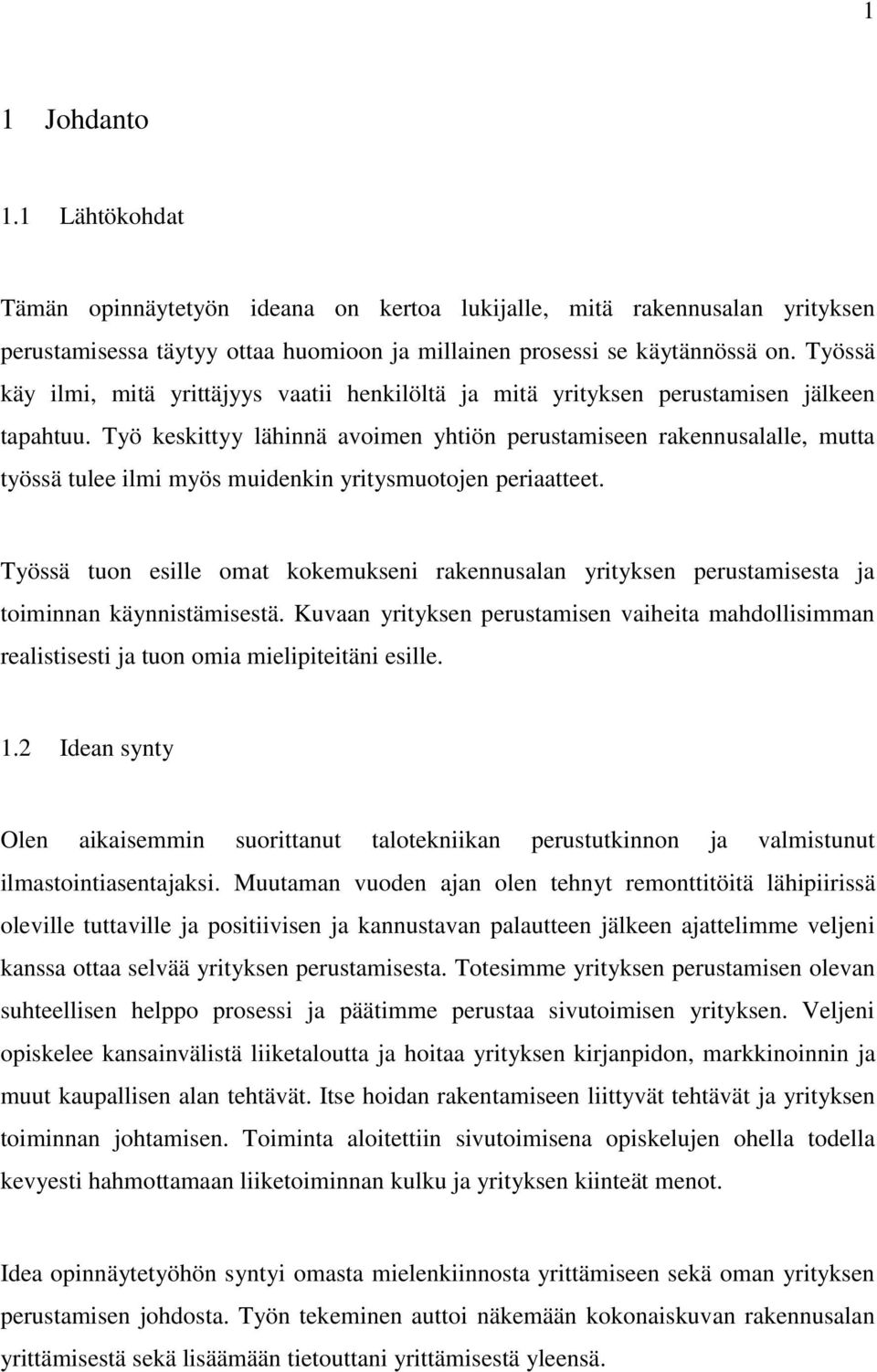 Työ keskittyy lähinnä avoimen yhtiön perustamiseen rakennusalalle, mutta työssä tulee ilmi myös muidenkin yritysmuotojen periaatteet.