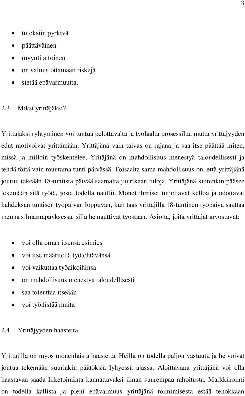 Yrittäjänä vain taivas on rajana ja saa itse päättää miten, missä ja milloin työskentelee. Yritäjänä on mahdollisuus menestyä taloudellisesti ja tehdä töitä vain muutama tunti päivässä.