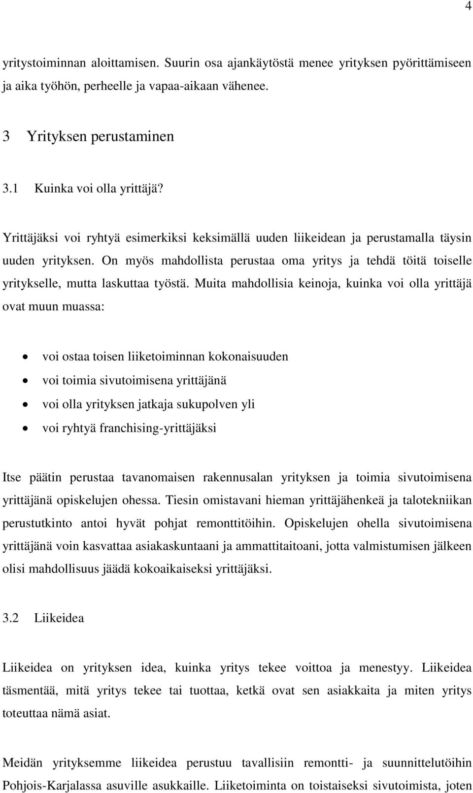 On myös mahdollista perustaa oma yritys ja tehdä töitä toiselle yritykselle, mutta laskuttaa työstä.