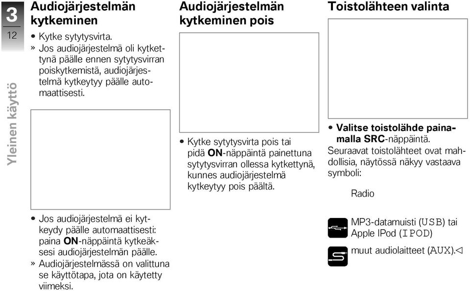 Audiojärjestelmän kytkeminen pois Kytke sytytysvirta pois tai pidä ON-näppäintä painettuna sytytysvirran ollessa kytkettynä, kunnes audiojärjestelmä kytkeytyy pois päältä.