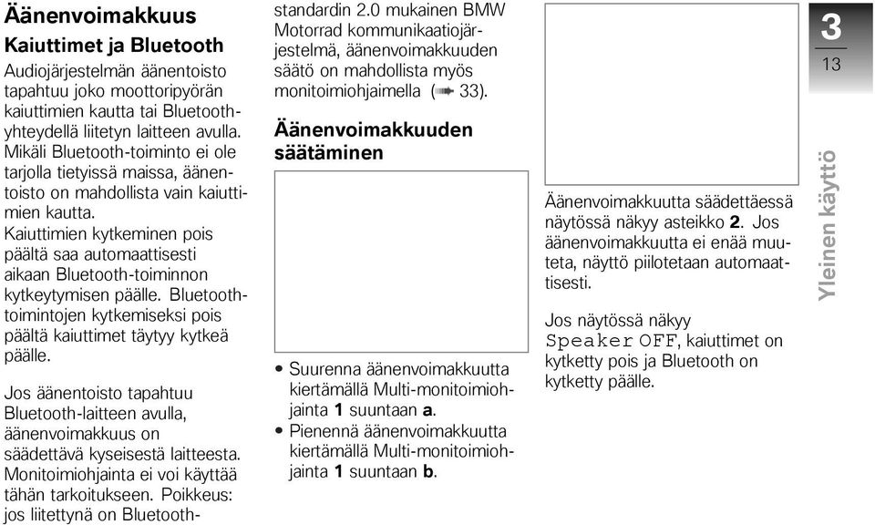 Kaiuttimien kytkeminen pois päältä saa automaattisesti aikaan Bluetooth-toiminnon kytkeytymisen päälle. Bluetoothtoimintojen kytkemiseksi pois päältä kaiuttimet täytyy kytkeä päälle.