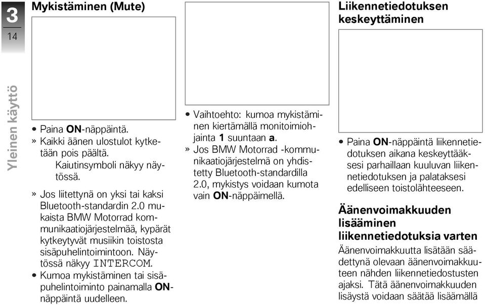 Kumoa mykistäminen tai sisäpuhelintoiminto painamalla ONnäppäintä uudelleen. Vaihtoehto: kumoa mykistäminen kiertämällä monitoimiohjainta 1 suuntaan a.