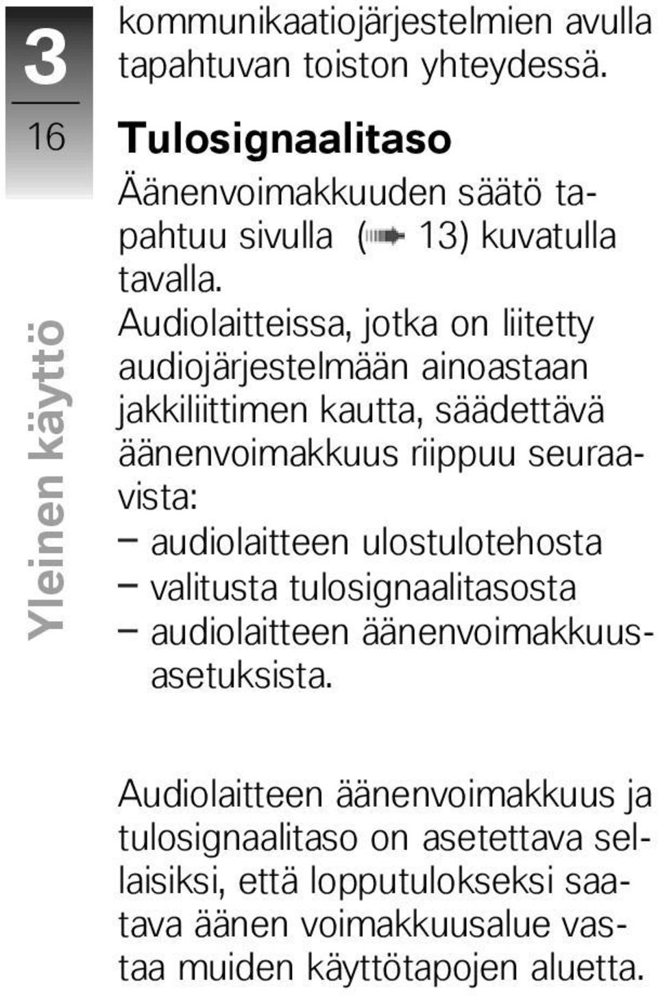 Audiolaitteissa, jotka on liitetty audiojärjestelmään ainoastaan jakkiliittimen kautta, säädettävä äänenvoimakkuus riippuu seuraavista: