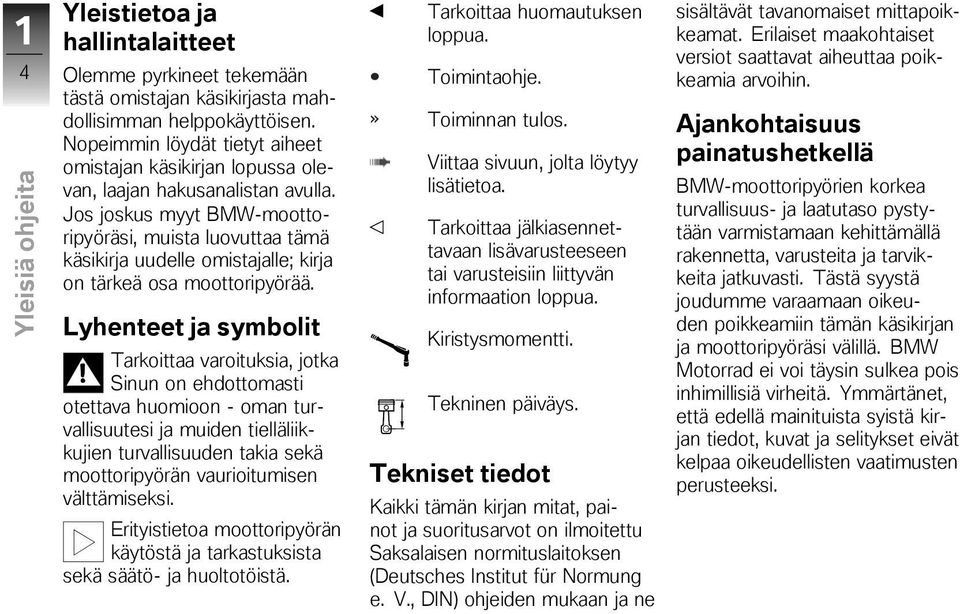 Jos joskus myyt BMW-moottoripyöräsi, muista luovuttaa tämä käsikirja uudelle omistajalle; kirja on tärkeä osa moottoripyörää.