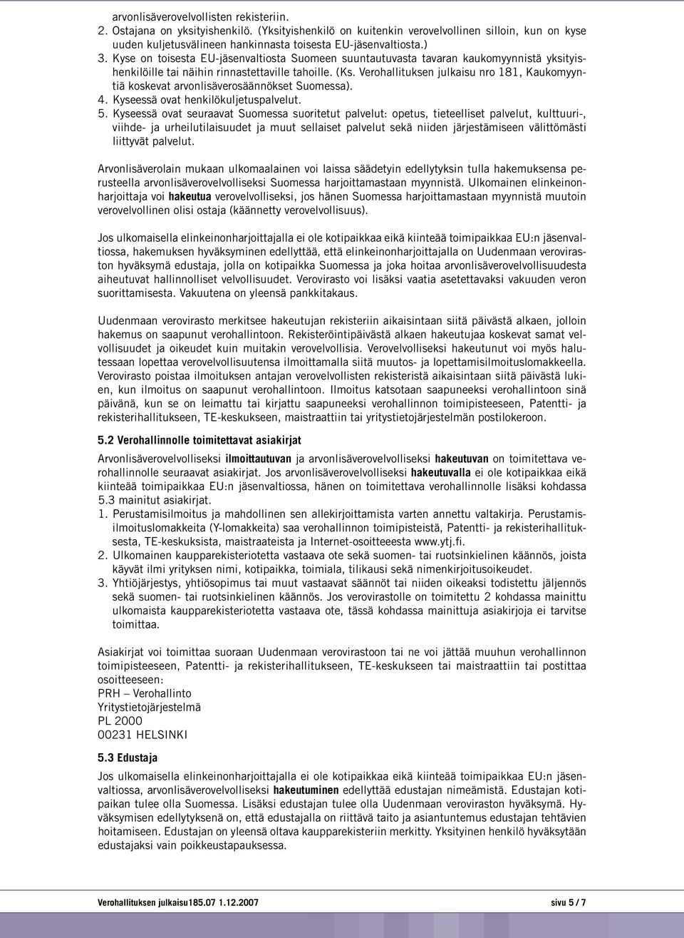 Verohallituksen julkaisu nro 181, Kaukomyyntiä koskevat arvonlisäverosäännökset Suomessa). 4. Kyseessä ovat henkilökuljetuspalvelut. 5.