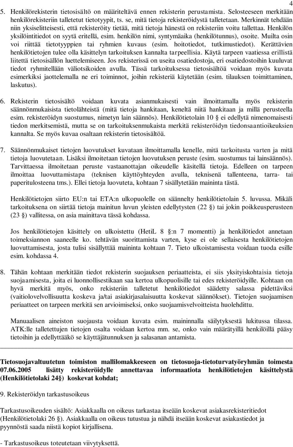 henkilön nimi, syntymäaika (henkilötunnus), osoite. Muilta osin voi riittää tietotyyppien tai ryhmien kuvaus (esim. hoitotiedot, tutkimustiedot).